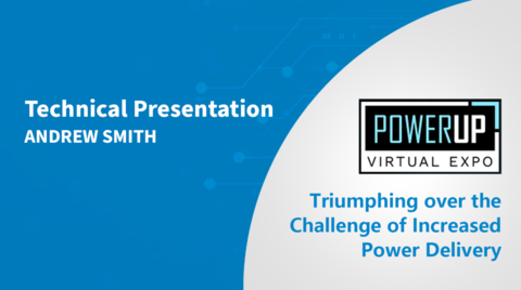 Triumphing over the Challenges of Increased Power Delivery - PowerUP Expo 2022